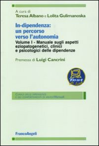 In-Dipendenza: un Percorso Verso L'Autonomia. Vol. 1: Manuale sugli Aspetti Eziopatogenetici, Clinici e Psicologici delle Dipendenze In-Dipendenza: un Percorso Verso L'Autonomia. Vol. 1: Manuale sugli Aspetti Eziopatogenetici, Clinici e Psicologici delle Dipendenze