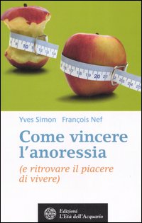 Come vincere l'anoressia (e ritrovare il piacere di vivere) Come vincere l'anoressia (e ritrovare il piacere di vivere)