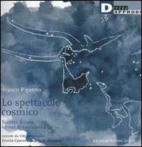 Lo spettacolo cosmico. Scrivere il cielo: lezioni di astronomia visiva. Ediz. illustrata Lo spettacolo cosmico. Scrivere il cielo: lezioni di astronomia visiva. Ediz. illustrata