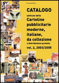 Catalogo unificato delle cartoline pubblicitarie moderne, italiane, da collezione a distribuzione gratuita. Vol. 2: 2003-2005 Catalogo unificato delle cartoline pubblicitarie moderne, italiane, da collezione a distribuzione gratuita. Vol. 2: 2003-2005
