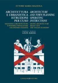 Architettura e Urbanistica istruzioni per l'uso. Salvando l'Architettura è possibile risollevare l'economia italiana. Architecture and Town Planning Operating Instructions. Saving Architecture might save the Italian economy