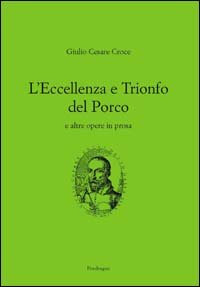 L'eccellenza e il trionfo del porco e altre opere in prosa