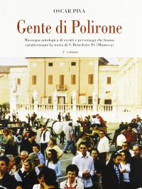 Gente di Polirone. Secondo Volume. Rassegna Antologica di Eventi e Personaggi che Hanno Caratterizzato la Storia di San Benedetto Po (Mantova)
