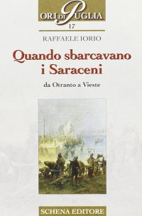 Quando Sbarcavano i Saraceni. Da Otranto a Vieste