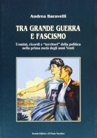 Tra grande guerra e fascismo. Uomini, ricordi e "territori" della politica nella prima metà degli anni Venti