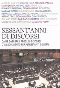 Sessant'anni di discorsi. Cinquantanove discorsi di insediamento per altrettanti governi. Sessant'anni di discorsi. Cinquantanove discorsi di insediamento per altrettanti governi.