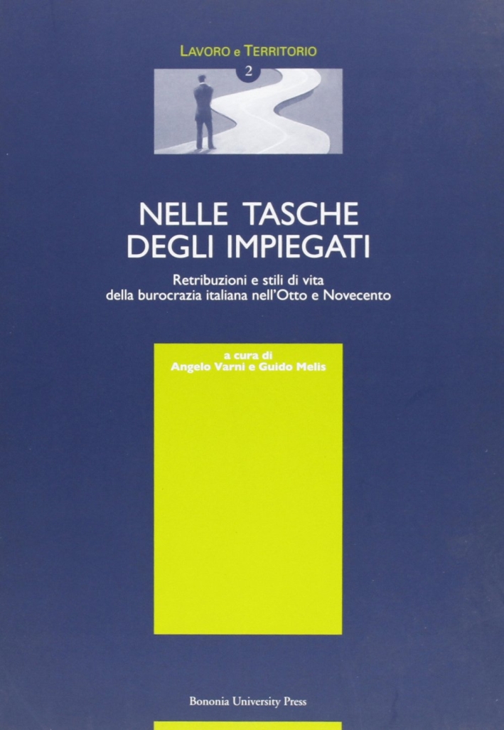 Nelle tasche degli impiegati. Retribuzioni e stili di vita della burocrazia italiana nell'Otto e Novecento Nelle tasche degli impiegati. Retribuzioni e stili di vita della burocrazia italiana nell'Otto e Novecento