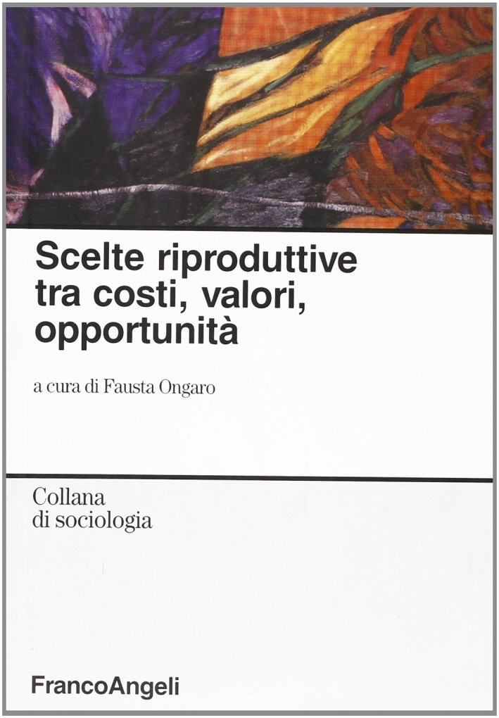 Scelte riproduttive tra costi, valori, opportunità. Scelte riproduttive tra costi, valori, opportunità.