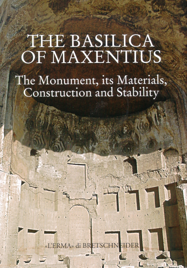 The Basilica of Maxentius. The monument, its Materials, Construction, anStability