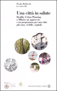 Una città in salute. Healthy urban planning a Milano: un approccio e un programma per una città più sana, vivibile, ospitale Una città in salute. Healthy urban planning a Milano: un approccio e un programma per una città più sana, vivibile, ospitale