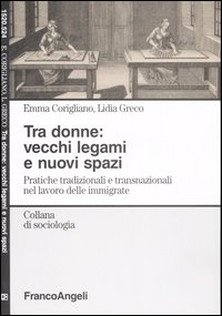 Tra donne: vecchi legami e nuovi spazi. Pratiche tradizionali e transnazionali nel lavoro delle immigrate Tra donne: vecchi legami e nuovi spazi. Pratiche tradizionali e transnazionali nel lavoro delle immigrate