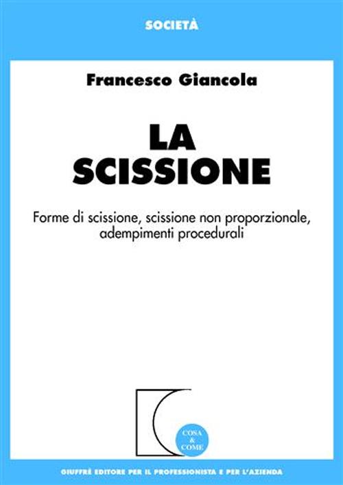 La scissione. Forme di scissione, scissione non proporzionale, adempimenti procedurali La scissione. Forme di scissione, scissione non proporzionale, adempimenti procedurali