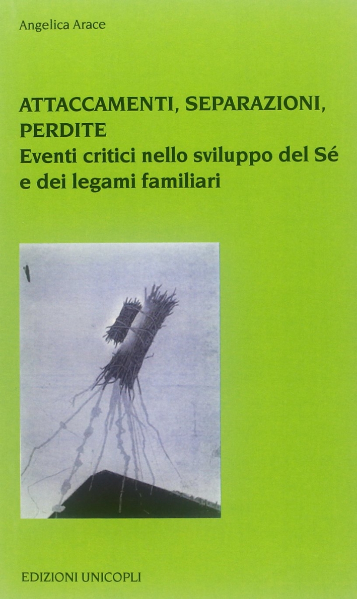 Attaccamenti, separazioni, perdite. Eventi critici nello sviluppo del sé e dei legami familiari Attaccamenti, separazioni, perdite. Eventi critici nello sviluppo del sé e dei legami familiari
