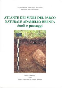 Atlante dei Suoli del Parco Naturale Adamello-Brenta. Suoli e Paesaggi Atlante dei Suoli del Parco Naturale Adamello-Brenta. Suoli e Paesaggi