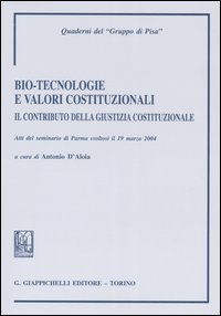Bio-tecnologie e valori costituzionali. Il contributo della giustizia costituzionale. Atti del seminario (Parma, 19 marzo 2004) Bio-tecnologie e valori costituzionali. Il contributo della giustizia costituzionale. Atti del seminario (Parma, 19 marzo 2004)