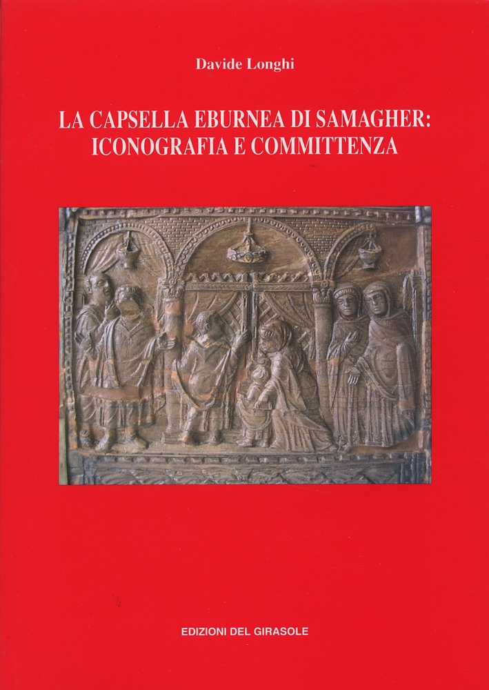 La Capsella Eburnea di Samagher. Iconografia e Committenza La Capsella Eburnea di Samagher. Iconografia e Committenza