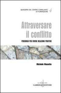 Attraversare il conflitto. Percorso per vivere relazioni positive Attraversare il conflitto. Percorso per vivere relazioni positive