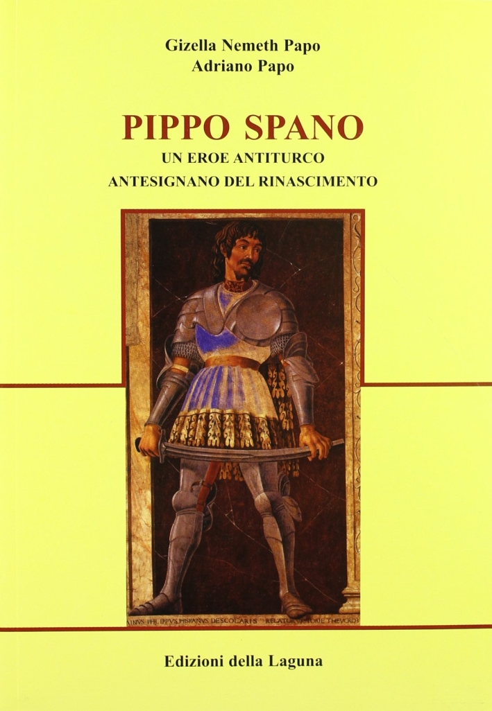 Pippo Spano. Un eroe antiturco antesignano del Rinascimento Pippo Spano. Un eroe antiturco antesignano del Rinascimento
