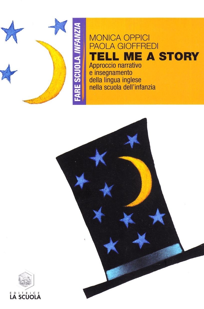 Tell me a Story. Approccio Narrativo e InseGNAMento della Lingua Inglese nella Scuola dell'Infanzia. Tell me a Story. Approccio Narrativo e InseGNAMento della Lingua Inglese nella Scuola dell'Infanzia.