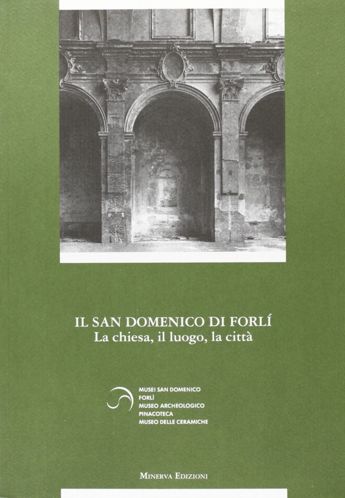 Il San Domenico di Forlì. La chiesa, il luogo, la città Il San Domenico di Forlì. La chiesa, il luogo, la città