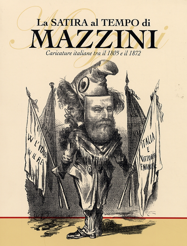 La satira al tempo di Mazzini. Caricature italiane tra il 1805 e il 1872 La satira al tempo di Mazzini. Caricature italiane tra il 1805 e il 1872