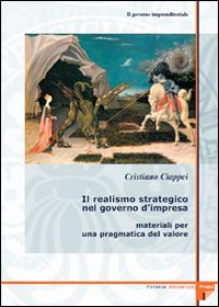 Il governo imprenditoriale. Vol. 4/1: Il realismo strategico nel governo d'impresa: materiali per una pragmatica del valore Il governo imprenditoriale. Vol. 4/1: Il realismo strategico nel governo d'impresa: materiali per una pragmatica del valore