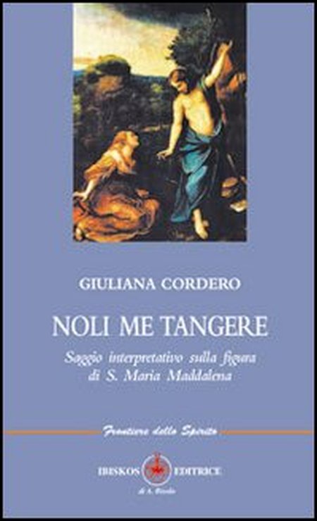 Noli me tangere. Saggio interpretativo sulla figura di s. maria maddalena. Noli me tangere. Saggio interpretativo sulla figura di s. maria maddalena.