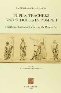 Pupils, Teachers and Schools in Pompeii. Childhood, Youth and Culture in the Roman Era