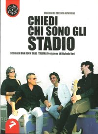 Chiedi Chi Sono gli Stadio. Storia di una Rock Band Italiana