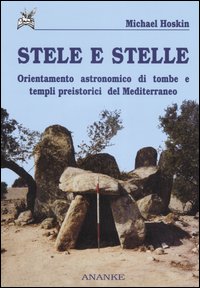 Stele e stelle. Orientamento astronomico di tombe e templi preistorici del Mediterraneo Stele e stelle. Orientamento astronomico di tombe e templi preistorici del Mediterraneo