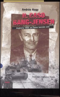 Il caso Bang-Jensen. Ungheria 1956: un paese lasciato solo Il caso Bang-Jensen. Ungheria 1956: un paese lasciato solo
