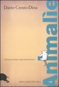 Animalìe. Dizionario mitologico degli animali domestici Animalìe. Dizionario mitologico degli animali domestici