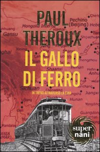 Il gallo di ferro. In treno attraverso la Cina Il gallo di ferro. In treno attraverso la Cina