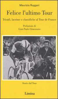 Felice l'ultimo tour. Trionfi, lacrime e classifiche al Tour de France Felice l'ultimo tour. Trionfi, lacrime e classifiche al Tour de France