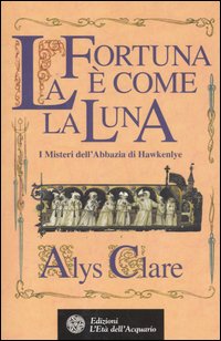 La Fortuna è Come la Luna. I Misteri dell'Abbazia di Hawkenlye La Fortuna è Come la Luna. I Misteri dell'Abbazia di Hawkenlye