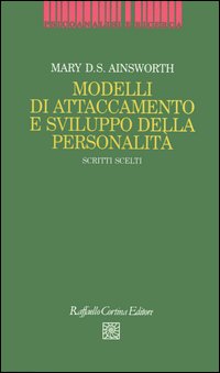 Modelli di attaccamento e sviluppo della personalità. Scritti scelti Modelli di attaccamento e sviluppo della personalità. Scritti scelti
