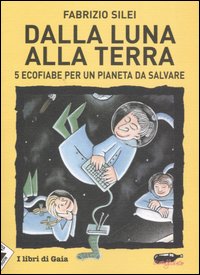 Dalla luna alla terra. 5 ecofiabe per un pianeta da salvare Dalla luna alla terra. 5 ecofiabe per un pianeta da salvare