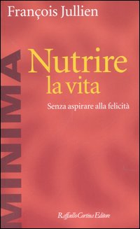 Nutrire la vita. Senza aspirare alla felicità Nutrire la vita. Senza aspirare alla felicità