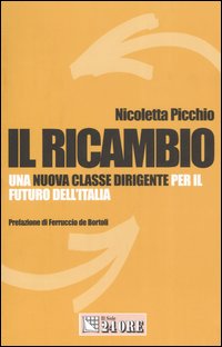 Il ricambio. Una nuova classe dirigente per il futuro dell'Italia Il ricambio. Una nuova classe dirigente per il futuro dell'Italia