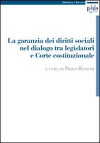 La Garanzia dei diritti sociali nel dialogo tra legislatori e Corte Costituzionale La Garanzia dei diritti sociali nel dialogo tra legislatori e Corte Costituzionale