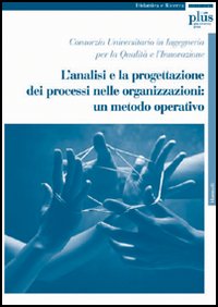 L'Analisi e la progettazione dei processi nelle organizzazioni: un metodo operativo L'Analisi e la progettazione dei processi nelle organizzazioni: un metodo operativo