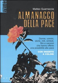 Almanacco della pace. Donne, uomini, storie, miti, simboli, film e canzoni che hanno offerto una possibilità alla pace