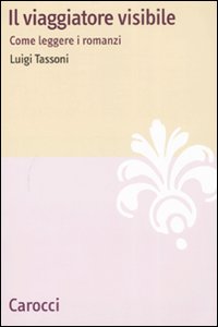 Il viaggiatore visibile. Come leggere i romanzi Il viaggiatore visibile. Come leggere i romanzi