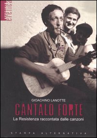 Cantalo forte. La resistenza raccontata dalle canzoni Cantalo forte. La resistenza raccontata dalle canzoni