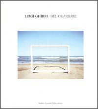 Luigi Ghirri. Del Guardare. Catalogo della mostra (Reggio Emilia, 29 aprile-25 giugno 2006). Ediz. italiana e inglese Luigi Ghirri. Del Guardare. Catalogo della mostra (Reggio Emilia, 29 aprile-25 giugno 2006). Ediz. italiana e inglese