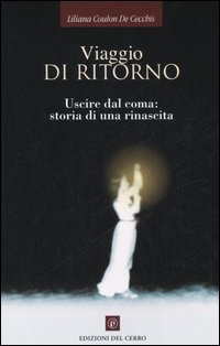 Viaggio di ritorno. Uscire dal coma: storia di una rinascita Viaggio di ritorno. Uscire dal coma: storia di una rinascita