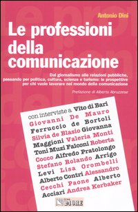 Le professioni della comunicazione. Dal giornalismo alle relazioni pubbliche, passando per la politica, cultura, scienze e turismo: le prospettive per chi vuole Le professioni della comunicazione. Dal giornalismo alle relazioni pubbliche, passando per la politica, cultura, scienze e turismo: le prospettive per chi vuole