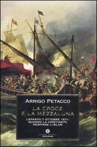 La Croce e la Mezzaluna. Lepanto 7 ottobre 1571: quando la Cristianità respinse l'Islam La Croce e la Mezzaluna. Lepanto 7 ottobre 1571: quando la Cristianità respinse l'Islam