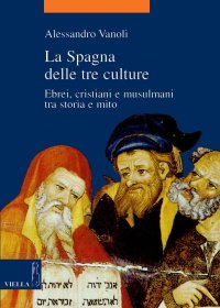 La Spagna delle tre culture. Ebrei, cristiani e musulmani tra storia e mito