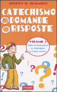 Catechismo a domande e risposte. Vol. 3: I dieci comandamenti, la preghiera, il Padre Nostro